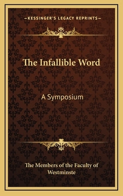 The Infallible Word: A Symposium by The Members of the Faculty of Westminste