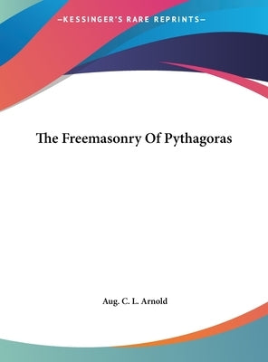 The Freemasonry of Pythagoras by Arnold, Aug C. L.