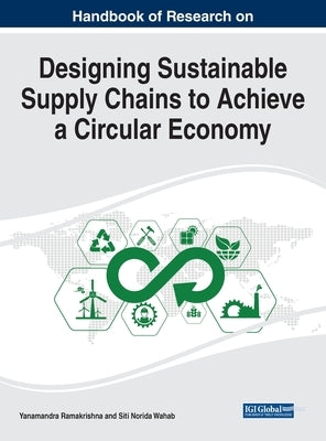 Handbook of Research on Designing Sustainable Supply Chains to Achieve a Circular Economy by Ramakrishna, Yanamandra