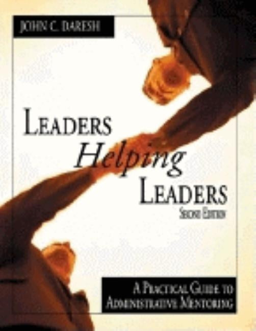 Leaders Helping Leaders: A Practical Guide to Administrative Mentoring by Daresh, John C.