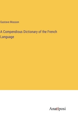A Compendious Dictionary of the French Language by Masson, Gustave