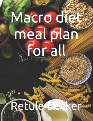 Macro diet meal plan for all by Becker, Retule