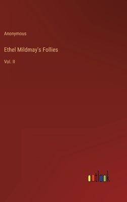 Ethel Mildmay's Follies: Vol. II by Anonymous