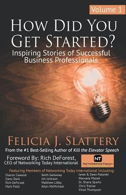How Did You Get Started, Volume 1: Inspiring Stories of Successful Business Professionals by Slattery, Felicia J.