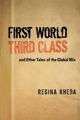 First World Third Class and Other Tales of the Global Mix by Rheda, Regina