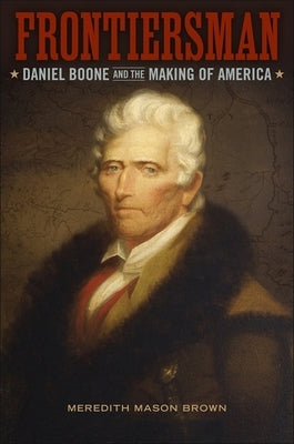 Frontiersman: Daniel Boone and the Making of America by Brown, Meredith Mason