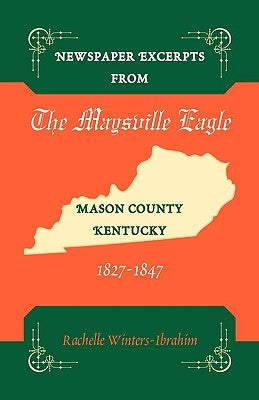 Newspaper Excerpts from the Maysville Eagle, Mason County, Kentucky, 1827-1847 by Winters-Ibrahim, Rachelle