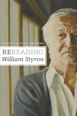 Rereading William Styron by Cologne-Brookes, Gavin