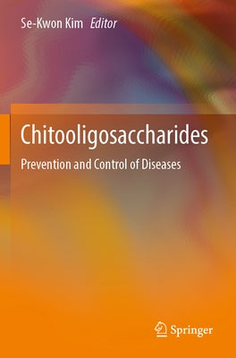 Chitooligosaccharides: Prevention and Control of Diseases by Kim, Se-Kwon