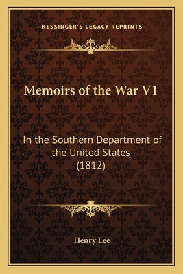 Memoirs of the War V1: In the Southern Department of the United States (1812) by Lee, Henry