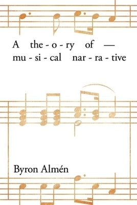 A Theory of Musical Narrative by Almén, Byron