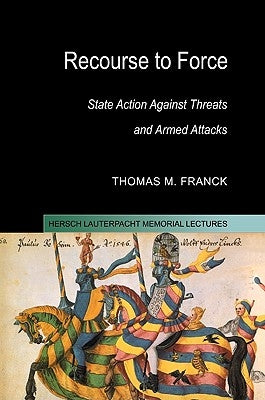 Recourse to Force: State Action Against Threats and Armed Attacks by Franck, Thomas M.