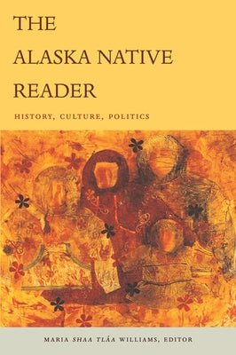The Alaska Native Reader: History, Culture, Politics by Williams, Maria Sháa Tláa