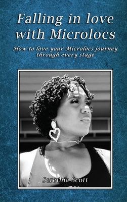 Falling in love with Microlocs: How to love your Microlocs journey through every stage by Serethia Scott