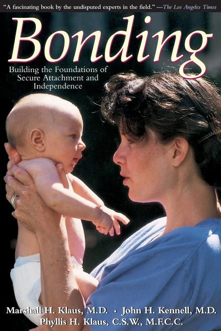Bonding: Building the Foundations of Secure Attachment and Independence by Klaus, Marshall H.