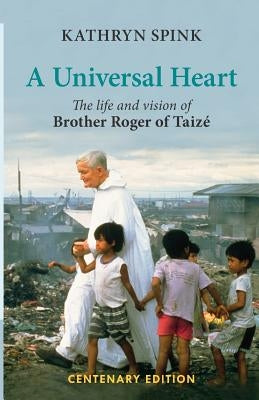 Universal Heart: The Life and Vision of Brother Roger of Taize by Spink, Kathryn