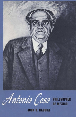 Antonio Caso: Philosopher of Mexico by Haddox, John H.