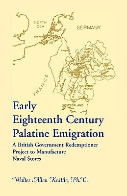 Early Eighteenth Century Palatine Emigration: A British Government Redemptioner Project to Manufacture Naval Stores by Knittle, Walter Allen