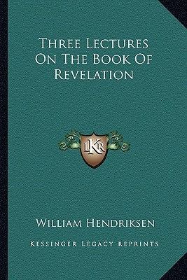 Three Lectures On The Book Of Revelation by Hendriksen, William