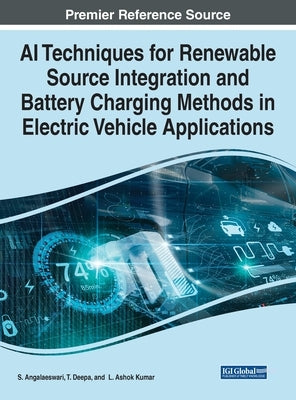 AI Techniques for Renewable Source Integration and Battery Charging Methods in Electric Vehicle Applications by Angalaeswari, S.