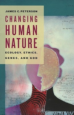 Changing Human Nature: Ecology, Ethics, Genes, and God by Peterson, James