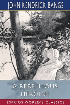 A Rebellious Heroine (Esprios Classics) by Bangs, John Kendrick