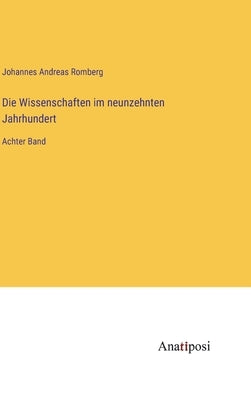 Die Wissenschaften im neunzehnten Jahrhundert: Achter Band by Romberg, Johannes Andreas