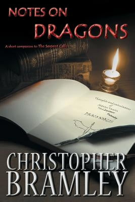 Notes On Dragons: A short companion to The Serpent Calls by Bramley, Christopher