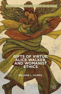 Gifts of Virtue, Alice Walker, and Womanist Ethics by Harris, M.