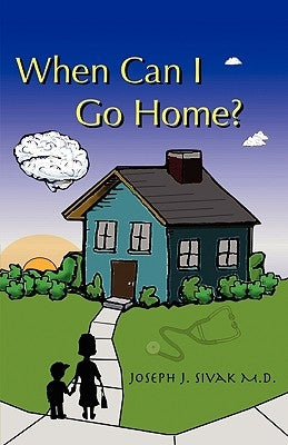 When Can I Go Home? by Sivak, Joseph J.