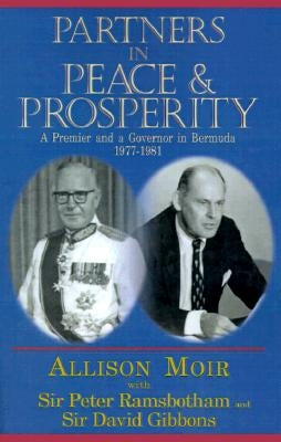 Partners in Peace and Prosperity: A Premier and a Governer in Bermuda, 1977-1981 by Moir, Allison