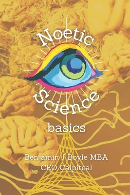 Noetic Science Basics: The basics of the science of conciousness and spirituality by Boyle M. B. a., Benjamin J.
