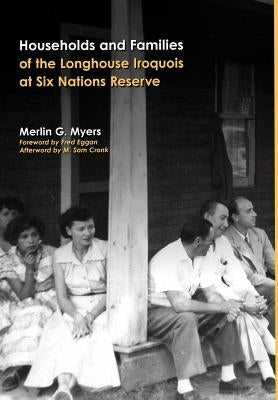 Households and Families of the Longhouse Iroquois at Six Nations Reserve by Myers, Merlin G.