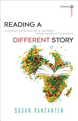 Reading a Different Story: A Christian Scholar's Journey from America to Africa by Vanzanten, Susan