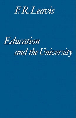 Education and the University: A Sketch for an 'English School' by Leavis, F. R.