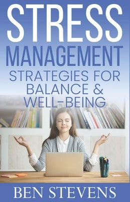 Stress Management: Strategies for Balance & Well-being by Stevens, Ben