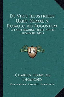 De Viris Illustribus Urbis Romae A Romulo Ad Augustum: A Latin Reading-Book, After Lhomond (1861) by Lhomond, Charles Francois