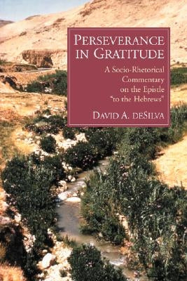 Perseverance in Gratitude: A Socio-Rhetorical Commentary on the Epistle "To the Hebrews" by deSilva, David A.