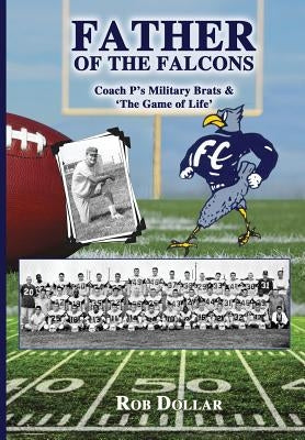 Father of the Falcons: Coach P's Military Brats & 'The Game of Life' by Dollar, Rob
