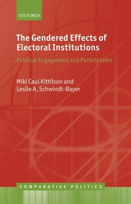 The Gendered Effects of Electoral Institutions: Political Engagement and Participation by Kittilson, Miki Caul