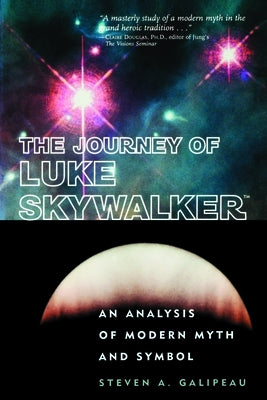 The Journey of Luke Skywalker: An Analysis of Modern Myth and Symbol by Galipeau, Steven A.