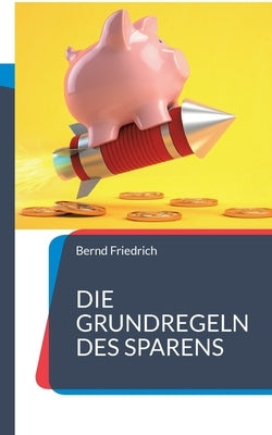 Die Grundregeln des Sparens by Friedrich, Bernd