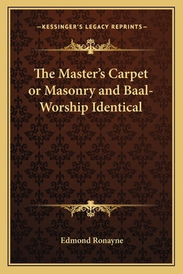 The Master's Carpet or Masonry and Baal-Worship Identical by Ronayne, Edmond