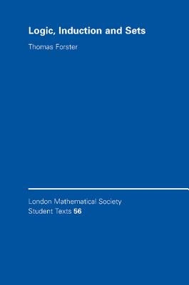 Logic, Induction and Sets by Forster, Thomas
