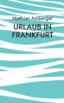 Urlaub in Frankfurt by Amberger, Matthias