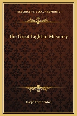 The Great Light in Masonry by Newton, Joseph Fort