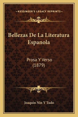 Bellezas De La Literatura Espanola: Prosa Y Verso (1879) by Tudo, Joaquin Nin y.