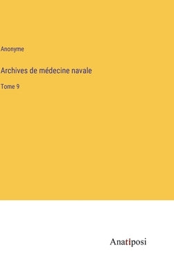 Archives de médecine navale: Tome 9 by Anonyme