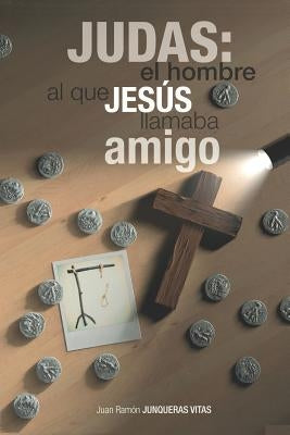 Judas: El hombre al que Jesús llamaba amigo by Junqueras Vitas, Juan Ramón
