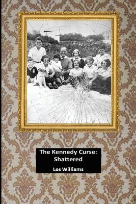 The Kennedy Curse: Shattered by Williams, Les